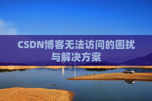 CSDN博客无法访问的困扰与解决方案